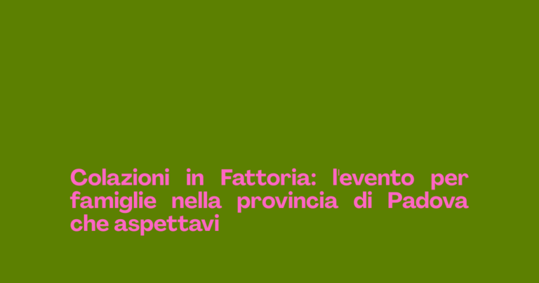 Colazioni in Fattoria: l’evento per famiglie nella provincia di Padova che aspettavi